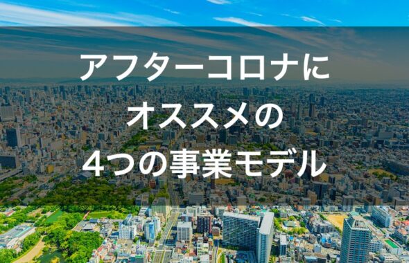 アフターコロナにオススメの事業モデル